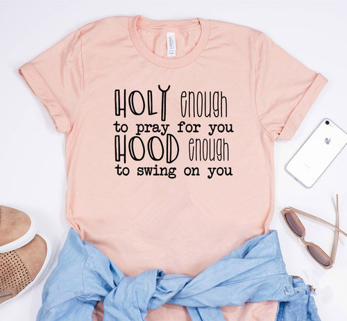 Holy Enough To Pray For You Hood Enough To Swing On You Girl Quote Tee Shirt